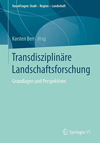 Transdisziplinäre Landschaftsforschung Grundlagen und Perspektiven
