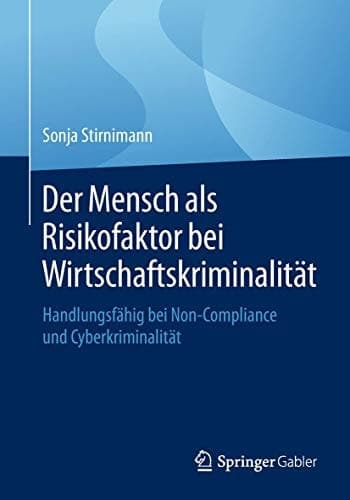 Der Mensch als Risikofaktor bei Wirtschaftskriminalität Handlungsfähig bei Non-Compliance und Cyberkriminalität
