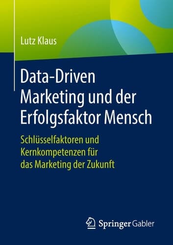 Data-Driven Marketing und der Erfolgsfaktor Mensch Schlüsselfaktoren und Kernkompetenzen für das Marketing der Zukunft