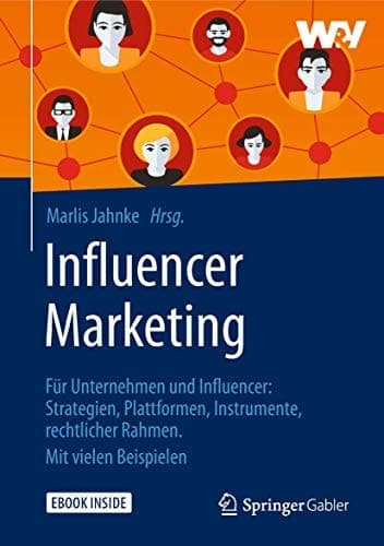 Influencer Marketing: Für Unternehmen und Influencer: Strategien, Plattformen, Instrumente, rechtlicher Rahmen. Mit vielen Beispielen (German Edition)