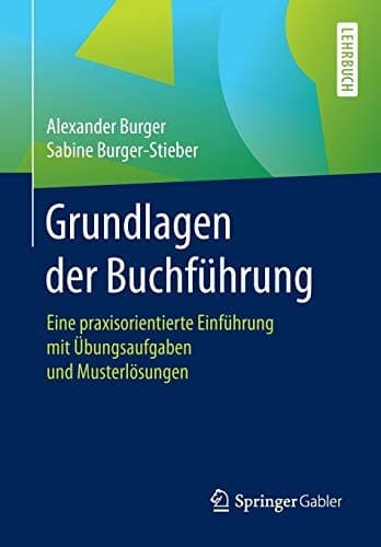 Grundlagen der Buchführung Eine praxisorientierte Einführung mit Übungsaufgaben und Musterlösungen
