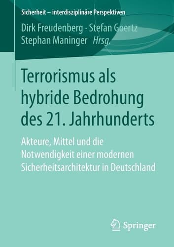 Terrorismus als hybride Bedrohung des 21. Jahrhunderts Akteure, Mittel und die Notwendigkeit einer modernen Sicherheitsarchitektur in Deutschland