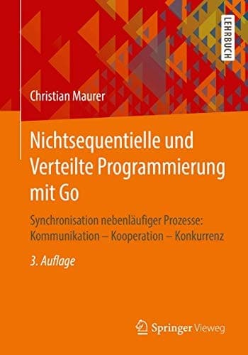 Nichtsequentielle und Verteilte Programmierung mit Go Synchronisation nebenläufiger Prozesse: Kommunikation – Kooperation – Konkurrenz
