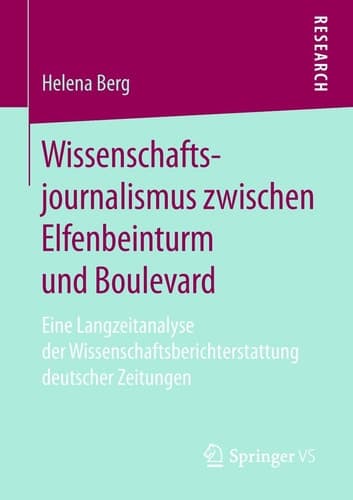 Wissenschaftsjournalismus zwischen Elfenbeinturm und Boulevard Eine Langzeitanalyse der Wissenschaftsberichterstattung deutscher Zeitungen