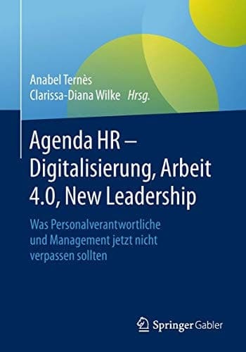 Agenda HR – Digitalisierung, Arbeit 4.0, New Leadership Was Personalverantwortliche und Management jetzt nicht verpassen sollten