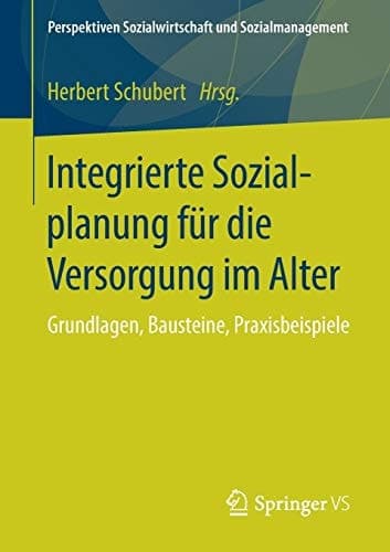 Integrierte Sozialplanung für die Versorgung im Alter Grundlagen, Bausteine, Praxisbeispiele