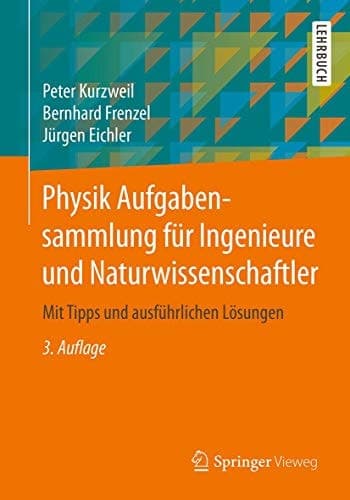 Physik Aufgabensammlung für Ingenieure und Naturwissenschaftler Mit Tipps und ausführlichen Lösungen