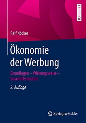 Ökonomie der Werbung Grundlagen - Wirkungsweise - Geschäftsmodelle