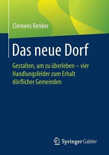Das neue Dorf Gestalten, um zu überleben - vier Handlungsfelder zum Erhalt dörflicher Gemeinden