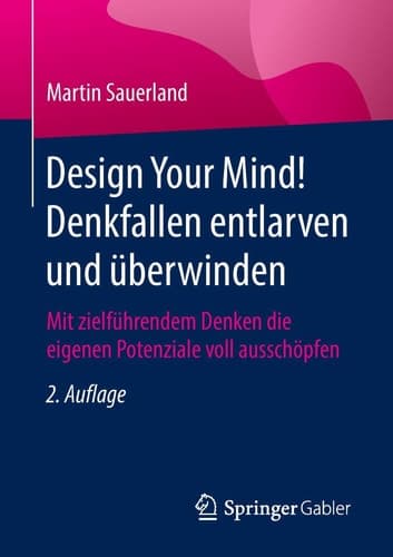 Design Your Mind! Denkfallen entlarven und überwinden Mit zielführendem Denken die eigenen Potenziale voll ausschöpfen