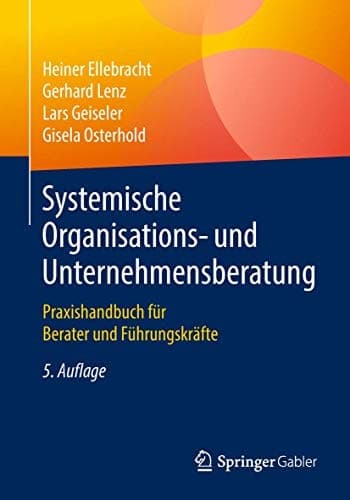 Systemische Organisations- und Unternehmensberatung Praxishandbuch für Berater und Führungskräfte