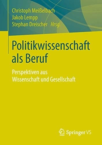 Politikwissenschaft als Beruf Perspektiven aus Wissenschaft und Gesellschaft
