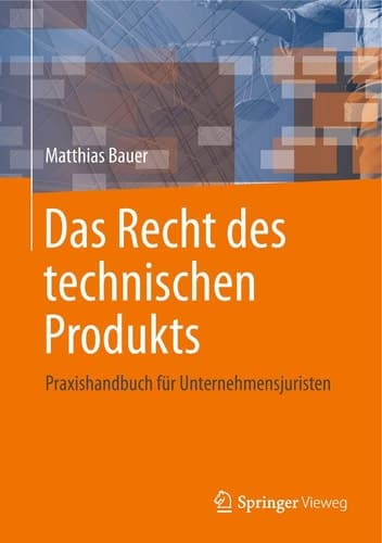 Das Recht des technischen Produkts Praxishandbuch für Unternehmensjuristen
