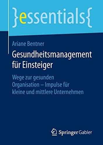 Gesundheitsmanagement für Einsteiger Wege zur gesunden Organisation - Impulse für kleine und mittlere Unternehmen