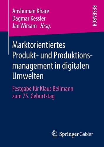 Marktorientiertes Produkt- und Produktionsmanagement in digitalen Umwelten Festgabe für Klaus Bellmann zum 75. Geburtstag