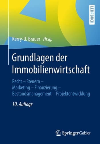 Grundlagen der Immobilienwirtschaft Recht - Steuern - Marketing - Finanzierung - Bestandsmanagement - Projektentwicklung