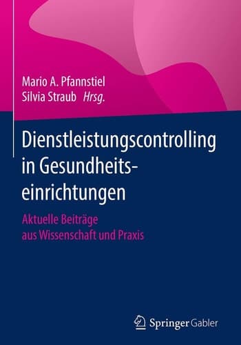 Dienstleistungscontrolling in Gesundheitseinrichtungen Aktuelle Beiträge aus Wissenschaft und Praxis