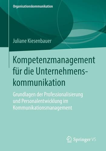 Kompetenzmanagement für die Unternehmenskommunikation Grundlagen der Professionalisierung und Personalentwicklung im Kommunikationsmanagement