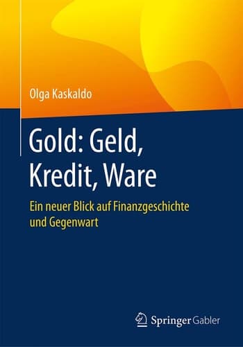 Gold: Geld, Kredit, Ware Ein neuer Blick auf Finanzgeschichte und Gegenwart