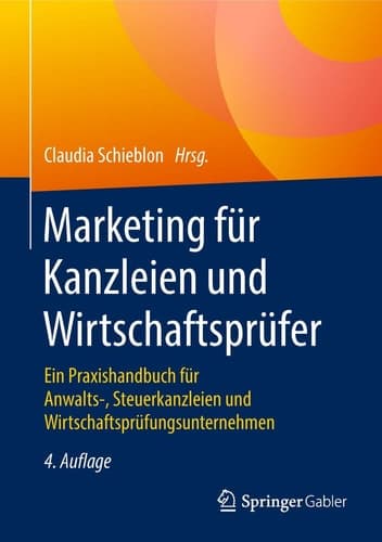 Marketing für Kanzleien und Wirtschaftsprüfer Ein Praxishandbuch für Anwalts-, Steuerkanzleien und Wirtschaftsprüfungsunternehmen