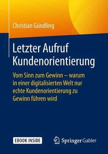 Letzter Aufruf Kundenorientierung: Vom Sinn zum Gewinn - warum in einer digitalisierten Welt nur echte Kundenorientierung zu Gewinn führen wird (German Edition)