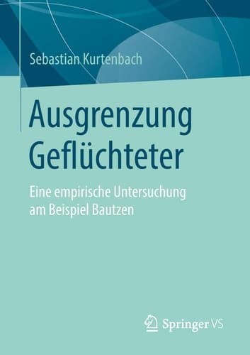 Ausgrenzung Geflüchteter Eine empirische Untersuchung am Beispiel Bautzen