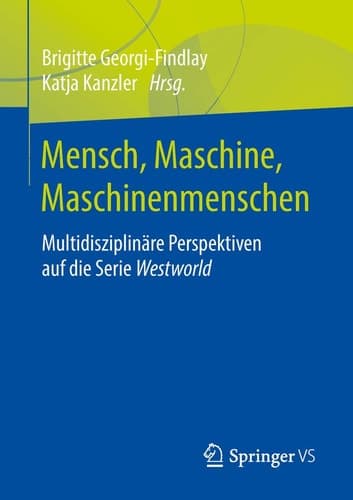 Mensch, Maschine, Maschinenmenschen Multidisziplinäre Perspektiven auf die Serie Westworld