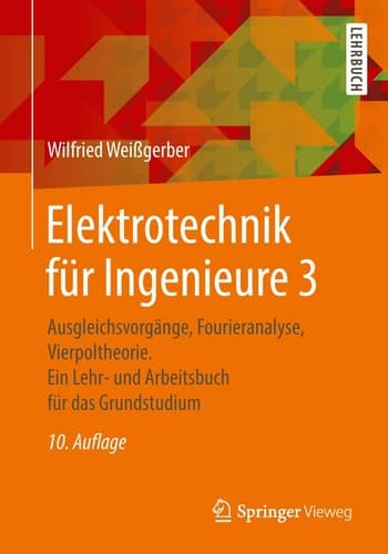 Elektrotechnik für Ingenieure 3 Ausgleichsvorgänge, Fourieranalyse, Vierpoltheorie. Ein Lehr- und Arbeitsbuch für das Grundstudium