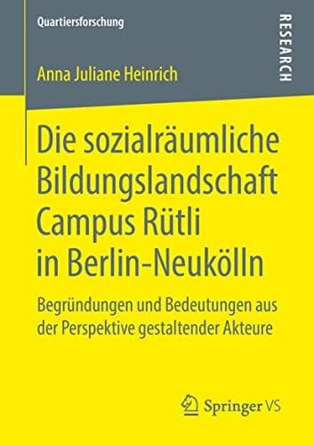 Die sozialräumliche Bildungslandschaft Campus Rütli in Berlin-Neukölln Begründungen und Bedeutungen aus der Perspektive gestaltender Akteure