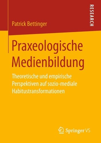 Praxeologische Medienbildung Theoretische und empirische Perspektiven auf sozio-mediale Habitustransformationen
