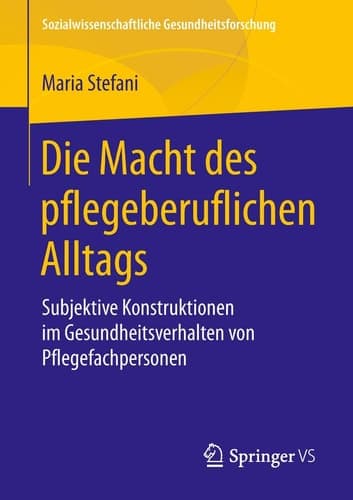 Die Macht des pflegeberuflichen Alltags Subjektive Konstruktionen im Gesundheitsverhalten von Pflegefachpersonen