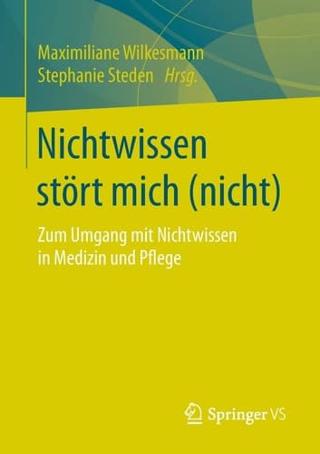 Nichtwissen stört mich (nicht) Zum Umgang mit Nichtwissen in Medizin und Pflege
