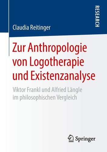 Zur Anthropologie von Logotherapie und Existenzanalyse Viktor Frankl und Alfried Längle im philosophischen Vergleich