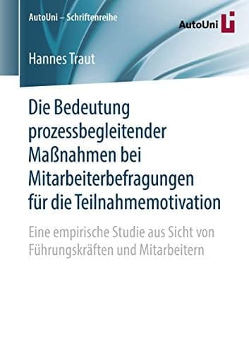 Die Bedeutung prozessbegleitender Maßnahmen bei Mitarbeiterbefragungen für die Teilnahmemotivation Eine empirische Studie aus Sicht von Führungskräften und Mitarbeitern