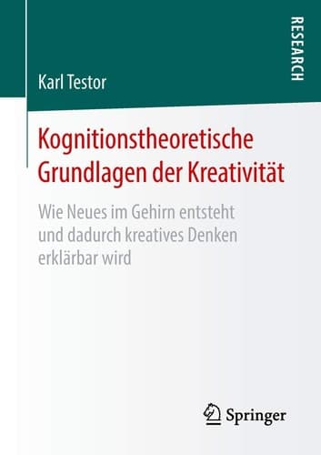 Kognitionstheoretische Grundlagen der Kreativität Wie Neues im Gehirn entsteht und dadurch kreatives Denken erklärbar wird