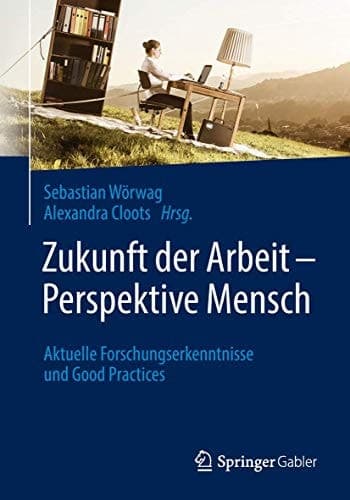 Zukunft der Arbeit – Perspektive Mensch Aktuelle Forschungserkenntnisse und Good Practices