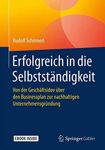 Erfolgreich in die Selbstständigkeit: Von der Geschäftsidee über den Businessplan zur nachhaltigen Unternehmensgründung (German Edition)