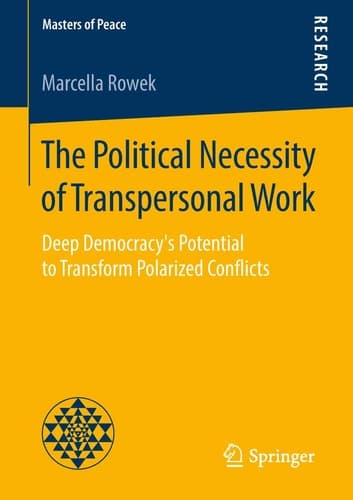 The Political Necessity of Transpersonal Work Deep Democracy's Potential to Transform Polarized Conflicts