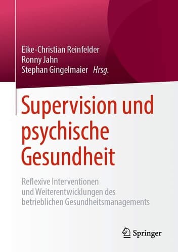 Supervision und psychische Gesundheit Reflexive Interventionen und Weiterentwicklungen des betrieblichen Gesundheitsmanagements