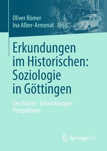 Erkundungen im Historischen: Soziologie in Göttingen Geschichte • Entwicklungen • Perspektiven