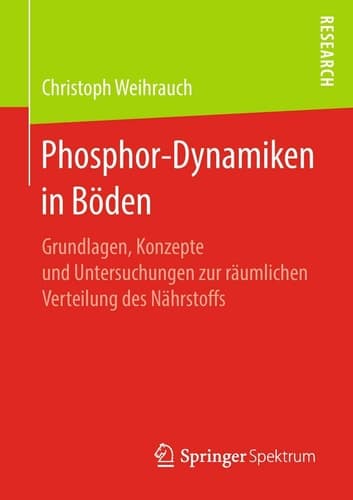 Phosphor-Dynamiken in Böden Grundlagen, Konzepte und Untersuchungen zur räumlichen Verteilung des Nährstoffs