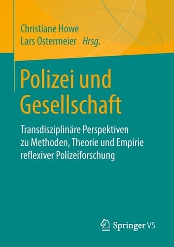 Polizei und Gesellschaft Transdisziplinäre Perspektiven zu Methoden, Theorie und Empirie reflexiver Polizeiforschung