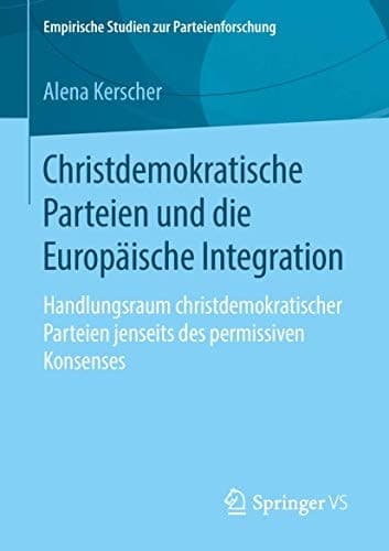 Christdemokratische Parteien und die Europäische Integration Handlungsraum christdemokratischer Parteien jenseits des permissiven Konsenses