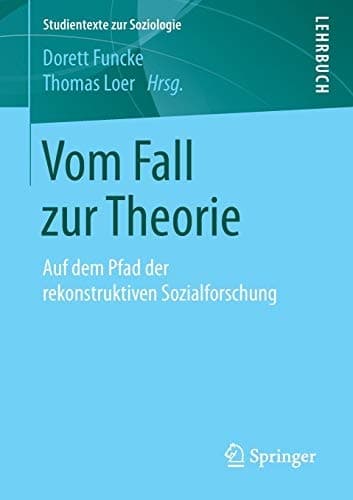 Vom Fall zur Theorie Auf dem Pfad der rekonstruktiven Sozialforschung