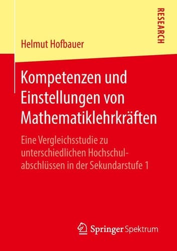 Kompetenzen und Einstellungen von Mathematiklehrkräften Eine Vergleichsstudie zu unterschiedlichen Hochschulabschlüssen in der Sekundarstufe 1