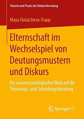 Elternschaft im Wechselspiel von Deutungsmustern und Diskurs Ein wissenssoziologischer Blick auf die Trennungs- und Scheidungsberatung