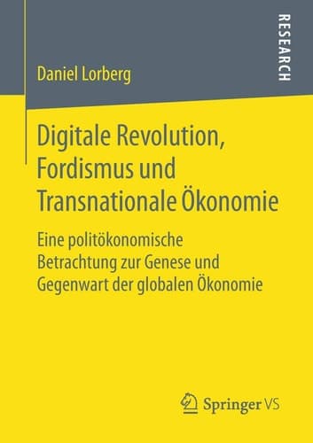 Digitale Revolution, Fordismus und Transnationale Ökonomie Eine politökonomische Betrachtung zur Genese und Gegenwart der globalen Ökonomie