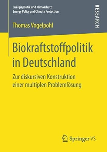 Biokraftstoffpolitik in Deutschland Zur diskursiven Konstruktion einer multiplen Problemlösung