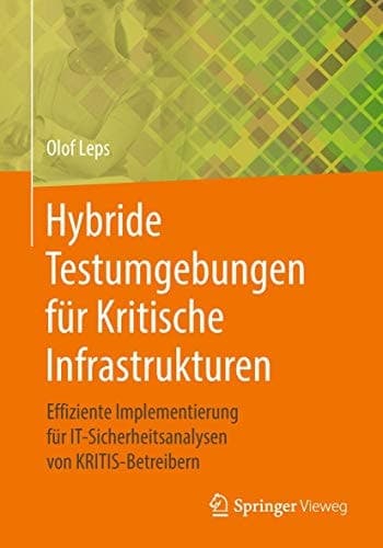 Hybride Testumgebungen für Kritische Infrastrukturen Effiziente Implementierung für IT-Sicherheitsanalysen von KRITIS-Betreibern