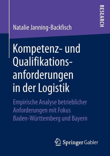 Kompetenz- und Qualifikationsanforderungen in der Logistik Empirische Analyse betrieblicher Anforderungen mit Fokus Baden-Württemberg und Bayern